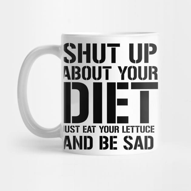 Shut up about Your Diet Just Eat Your Lettuce And Be Sad by amalya